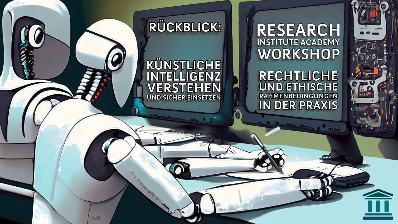 Zwei Roboter sitzen am Computer, Text: Rückblick: Research Institute Academy Workshop - Künstliche Intelligenz verstehen und sicher einsetzen - Rechtliche und ethische Rahmenbedingungen in der Praxis