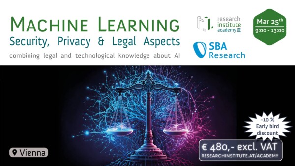 Research Institute Academy and SBA Research - March 25th 2025 09:00 - 13:00 Machine Learning and Law - Security, Privacy and Legal Aspects of Machine Learning - Price: 480€ excluding VAT - Vienna